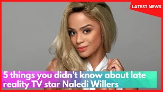 RIP Naledi Willers 5 things you didn’t know about late reality TV star Naledi Willers [upl. by Stets]