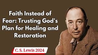 C S Lewis 2024  Faith Instead of Fear Trusting Gods Plan for Healing and Restoration [upl. by Braswell]