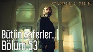 İstanbullu Gelin 53 Bölüm Sezon Finali  Bütün Zaferler [upl. by Suedama336]