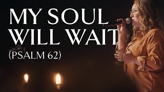 My Soul Will Wait Psalm 62 • Official Video [upl. by Burl]