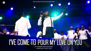 IVE COME TO POUR MY LOVE ON YOU  THE GLORIOUS FOUNTAIN MINISTRIES [upl. by Clarisa]