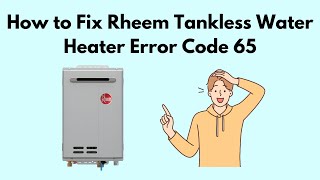 How to Fix Rheem Tankless Water Heater Error Code 65 [upl. by Prevot]