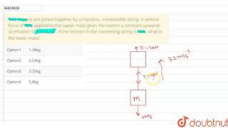Two masses are joined together by a massless inextensible string A vertical force of 30N [upl. by Notnats]