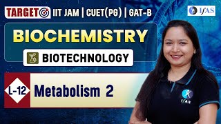 Metabolism 2  Biochemistry  Target IIT JAM Biotechnology  CUET PG  GATB  L 12  IFAS [upl. by Ellatnahc]