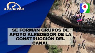 Se forman grupos de apoyo alrededor de la construcción del canal  El Despertado SIN [upl. by Elreath]