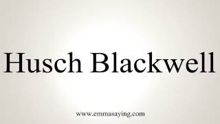 How to Pronounce Husch Blackwell [upl. by Eidoow844]