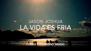 JASON JOSHUA  LA VIDA ES FRIA LYRICSLETRA [upl. by Aitam]