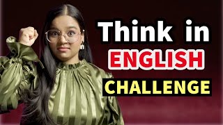 THINK IN ENGLISH CHALLENGE  Increase Your English Fluency [upl. by Kaylee]