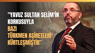 quotYavuz Sultan Selimin Korkusuyla Bazı Türkmen Aşiretleri Kürtleşmiştirquot [upl. by Animsay]