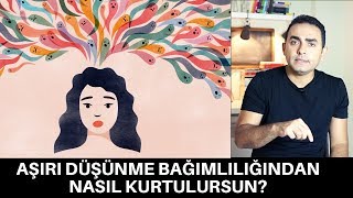 AŞIRI DÜŞÜNME BAĞIMLILIĞINDAN NASIL KURTULURSUN [upl. by Erihppas]