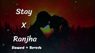 Stay X Ranjha Slowed  Reverb [upl. by Lauryn]