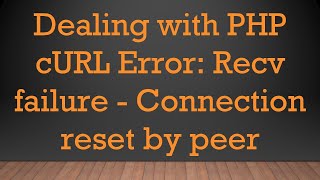 Dealing with PHP cURL Error Recv failure  Connection reset by peer [upl. by Armyn]