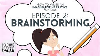 How to Write an Imaginative Narrative for Kids Episode 2 Brainstorming [upl. by Aniela]