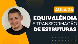 AULA 24  Equivalência e Transformação de Estruturas [upl. by Ades]