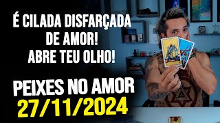 É CILADA DISFARÇADA DE AMOR ABRE TEU OLHO  PEIXES NO AMOR  QUARTA 27112024 ❤️ [upl. by Adnahsar]