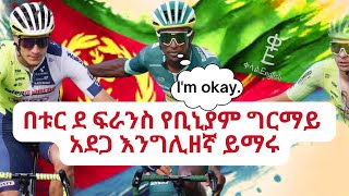 በቢኒያም ግርማይ ያልተጠበቀ የቱር ደ ፍራንስ አደጋ ዘገባ እንግሊዘኛ ይማሩ [upl. by Inwat]