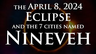 The April 8 2024 Eclipse and the 7 cities named Nineveh [upl. by Llewellyn670]