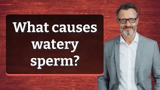 What causes watery sperm [upl. by Irap624]