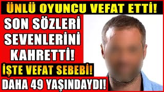 Ünlü Oyuncu Vefat etti Son Sözleri Kahretti Vefat Sebebi Bakın Ne Henüz 49 Yaşındaydı [upl. by Cerveny]