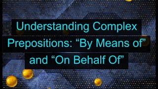 Understanding Complex Prepositions in English quotby means ofquot and quoton behalf ofquot Unit 17Q Level B1 [upl. by Channing656]