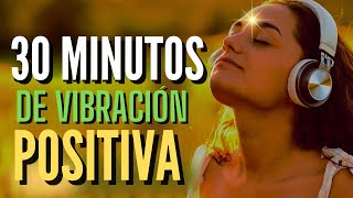 30 MINUTOS DE VIBRACIÓN POSITIVA CON AFIRMACIONES POSITIVAS PARA PENSAR COSAS BUENAS [upl. by Euqinitram395]