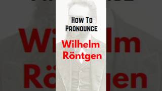 How To Pronounce Wilhelm Roentgen  Wilhelm Roentgen Pronunciation shorts [upl. by Anestassia]