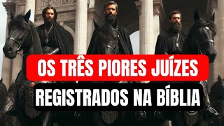 Os três piores Juízes registrados na Bíblia [upl. by Renmus]