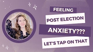 Feeling Post Election Anxiety Lets tap on that [upl. by Pressey]