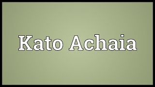 Kato Achaia Meaning [upl. by Giulio]