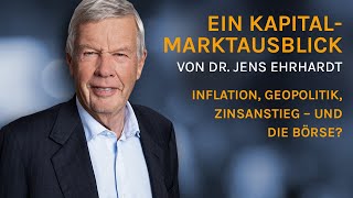 Inflation Geopolitik Zinsanstieg – und die Börse Kapitalmarktausblick von Dr Jens Ehrhardt [upl. by Dorey]