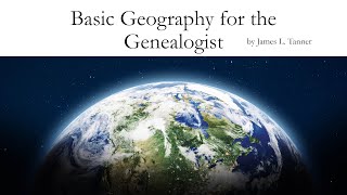 Basic Geography for Genealogists – James Tanner 14 Apr 2024 [upl. by Tserrof313]