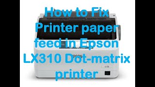 How to Fix Printer paper feed in Epson LX310 dot matrix printer Epson printer getdot solutions [upl. by Tra902]