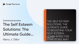 The Self Esteem Solutions The Ultimate Guide… by Harry J Gilor · Audiobook preview [upl. by Leciram490]