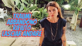 Abbandono rifiuto lasciar andare e ferite parliamone  Crescita personale  Traumi  Cambiamento [upl. by Donata]