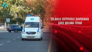 Silahla ehtiyatsız davranan şəxs qolunu itirdi KanalS [upl. by Eilujna595]