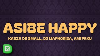 Kabza De Small DJ Maphorisa Ami Faku  Asibe Happy Lyrics [upl. by Nnairol]