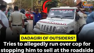 Dadagiri of outsiders Tries to allegedly run over cop for stopping him to sell at the roadside [upl. by Elagiba]