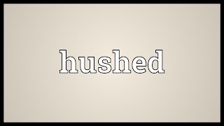 Hushed Meaning [upl. by Hagi]