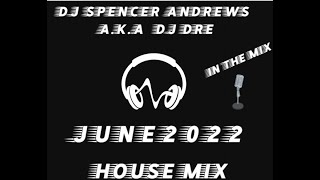 DJ SPENCER ANDREWS AKA DJ DRE JUNE 2022 HOUSE MIX [upl. by Lemuela]