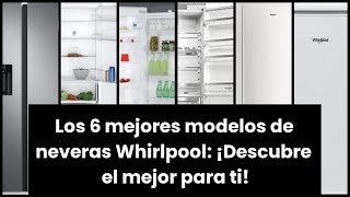 Nevera whirlpool Los 6 mejores modelos de neveras Whirlpool ¡Descubre el mejor para ti [upl. by Karola]