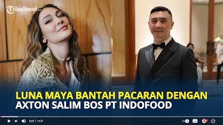 LUNA Maya Bantah Pacaran dengan Axton Salim Bos Indomie Sama Sekali Tidak Dekat [upl. by Decato800]