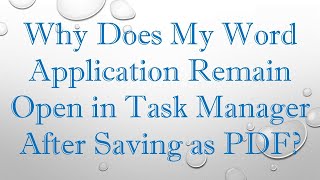 Why Does My Word Application Remain Open in Task Manager After Saving as PDF [upl. by Ellemaj]