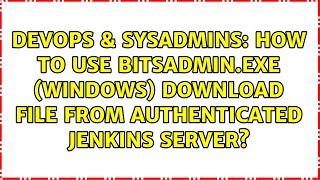 How to use bitsadminexe Windows download file from authenticated Jenkins server [upl. by Chemesh]