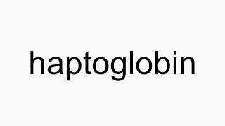 How to pronounce haptoglobin [upl. by Dyal911]