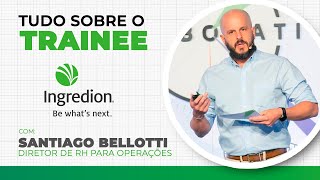 TUDO SOBRE O TRAINEE INGREDION  COM SANTIAGO BELLOTTI DIRETOR DE RH PARA OPERAÇÕES [upl. by Mastrianni]