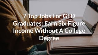 7 Top Jobs For GED Graduates Earn Six Figure Income Without A College Degree [upl. by Eserahs]