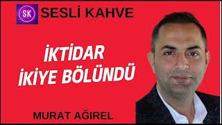 MURAT AĞIREL  İKTİDAR İKİYE BÖLÜNDÜ köşeyazısıdinle [upl. by Nydia549]