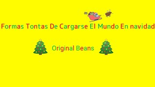 🎄Formas Tontas De Cargarse El Mundo En navidad Original Beans🎅 [upl. by Shipp]