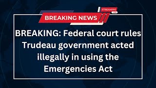 🚨BREAKING Federal court rules Trudeau government acted illegally in using the Emergencies Act [upl. by Yaeger]