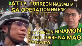 ATTY TORREON NAGSALITA SA OPERASYON NG PNP ATTY TORREON HINAMON NAMAN NI PBGEN NA MAG DEMANDA [upl. by James]